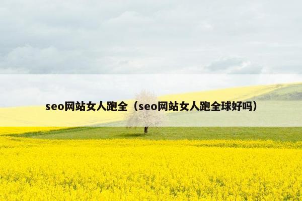 seo网站女人跑全（seo网站女人跑全球好吗）