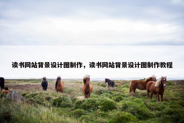 读书网站背景设计图制作，读书网站背景设计图制作教程