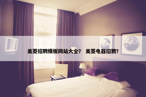 美菱招聘模板网站大全？ 美菱电器招聘？