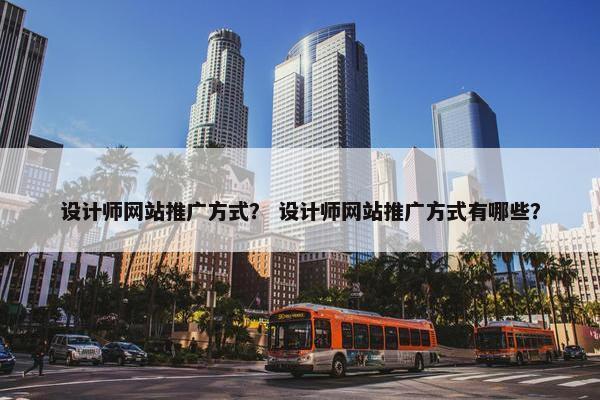 设计师网站推广方式？ 设计师网站推广方式有哪些？