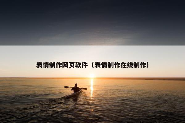 表情制作网页软件（表情制作在线制作）