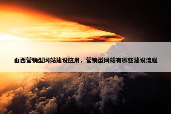 山西营销型网站建设应用，营销型网站有哪些建设流程