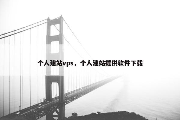 个人建站vps，个人建站提供软件下载