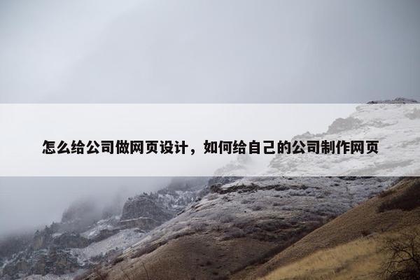 怎么给公司做网页设计，如何给自己的公司制作网页