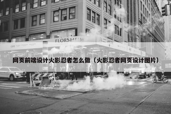 网页前端设计火影忍者怎么做（火影忍者网页设计图片）