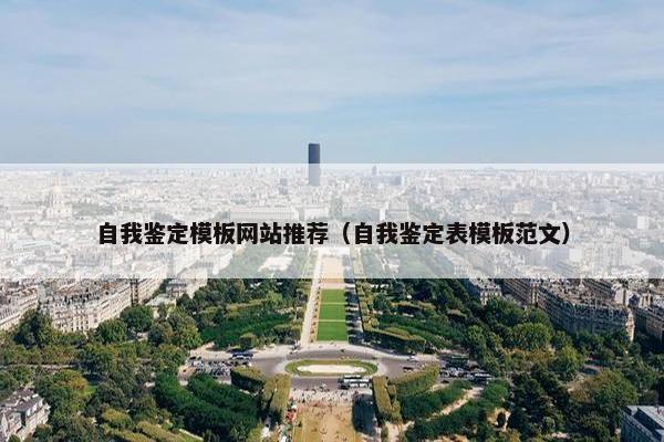 自我鉴定模板网站推荐（自我鉴定表模板范文）