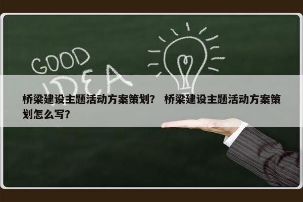 桥梁建设主题活动方案策划？ 桥梁建设主题活动方案策划怎么写？