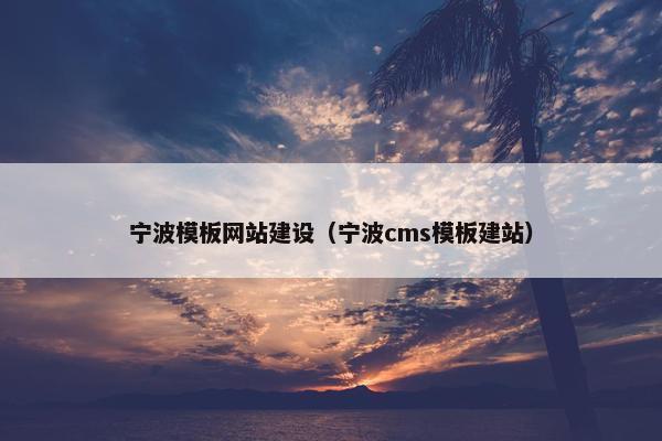 宁波模板网站建设（宁波cms模板建站）