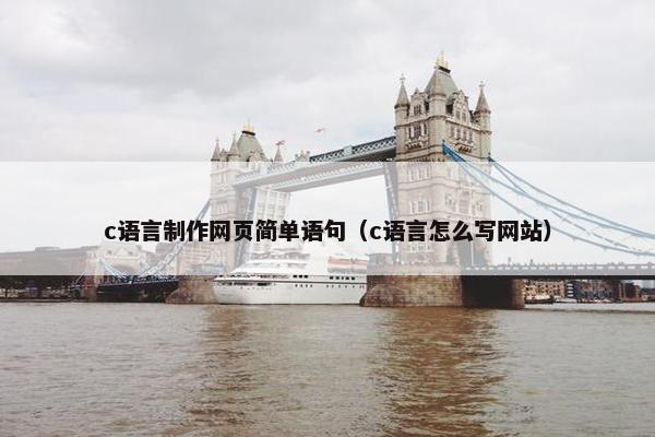c语言制作网页简单语句（c语言怎么写网站）