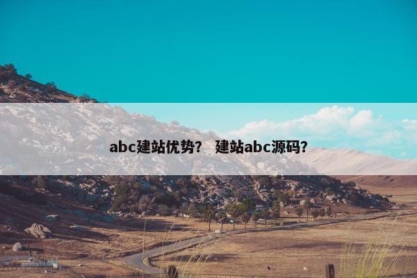abc建站优势？ 建站abc源码？