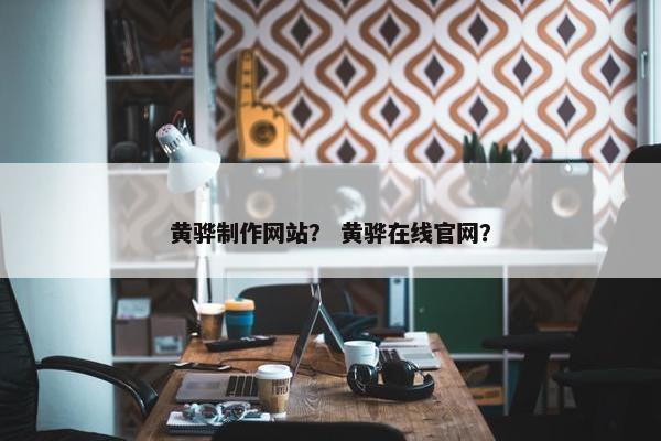 黄骅制作网站？ 黄骅在线官网？