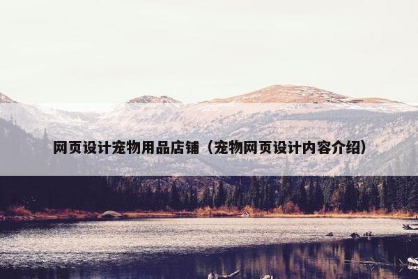 网页设计宠物用品店铺（宠物网页设计内容介绍）