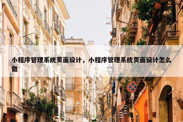 小程序管理系统页面设计，小程序管理系统页面设计怎么做