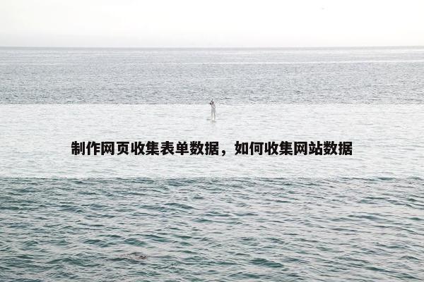 制作网页收集表单数据，如何收集网站数据