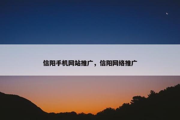 信阳手机网站推广，信阳网络推广