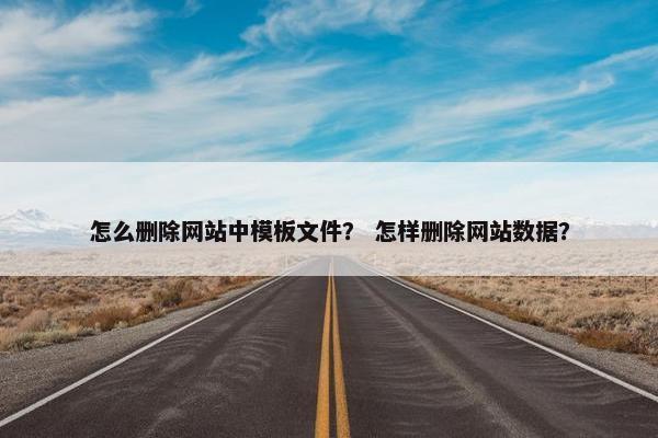 怎么删除网站中模板文件？ 怎样删除网站数据？