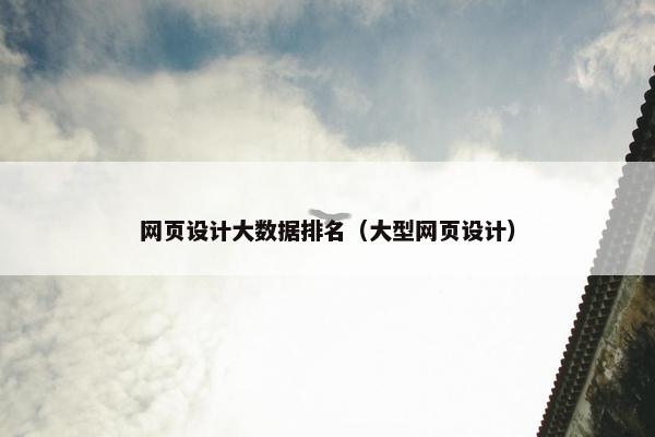 网页设计大数据排名（大型网页设计）