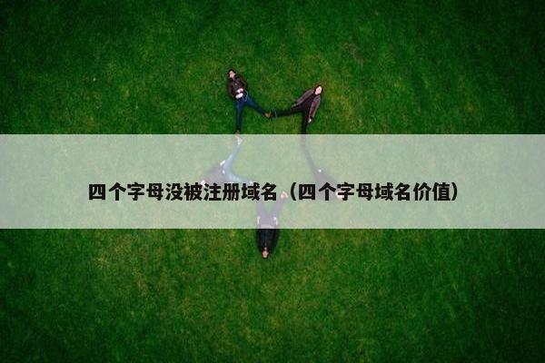 四个字母没被注册域名（四个字母域名价值）