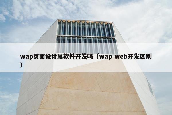 wap页面设计属软件开发吗（wap web开发区别）