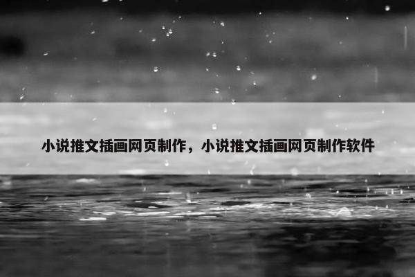 小说推文插画网页制作，小说推文插画网页制作软件