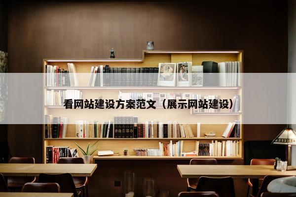 看网站建设方案范文（展示网站建设）