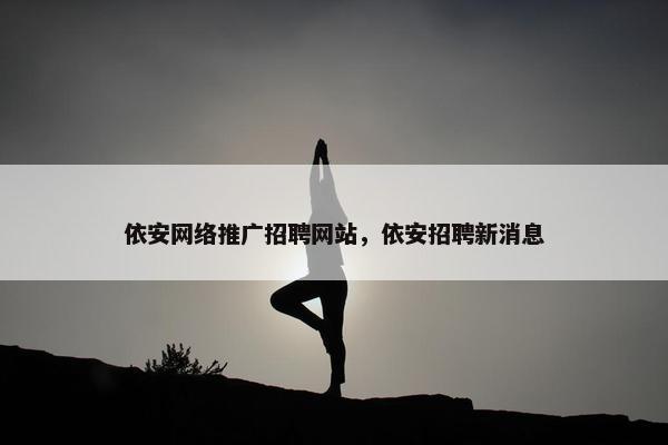 依安网络推广招聘网站，依安招聘新消息