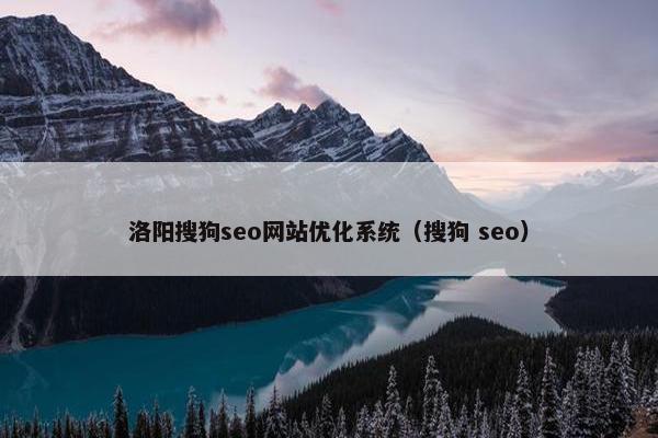 洛阳搜狗seo网站优化系统(搜狗 seo) 洛阳搜狗seo网站优化系统(搜狗 seo)