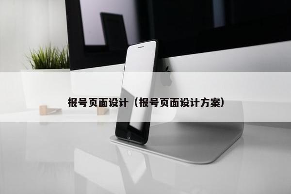 报号页面设计(报号页面设计方案) 报号页面设计(报号页面设计方案)