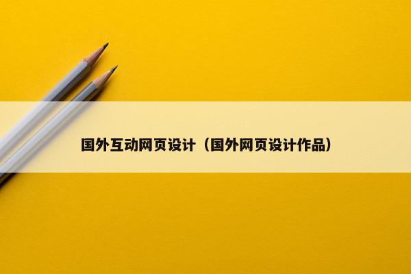 国外互动网页设计（国外网页设计作品）