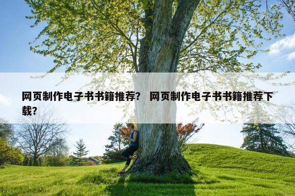 网页制作电子书书籍推荐？ 网页制作电子书书籍推荐下载？