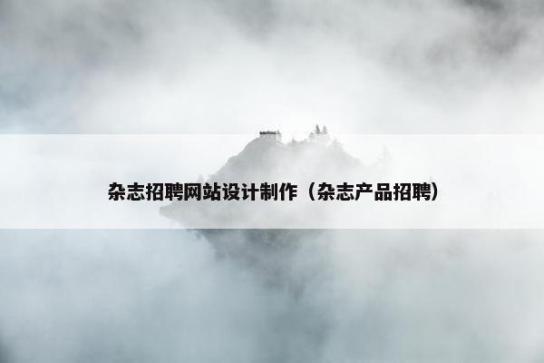 杂志招聘网站设计制作(杂志产品招聘) 杂志招聘网站设计制作(杂志产品招聘)