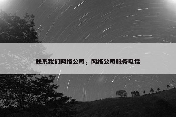 联系我们网络公司，网络公司服务电话