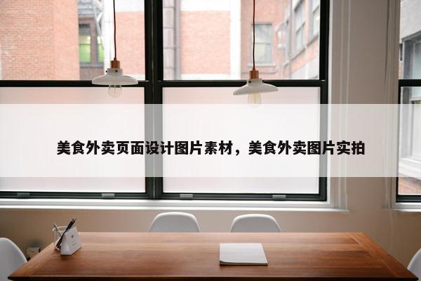 美食外卖页面设计图片素材，美食外卖图片实拍