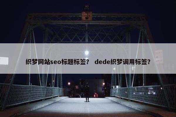 织梦网站seo标题标签？ dede织梦调用标签？