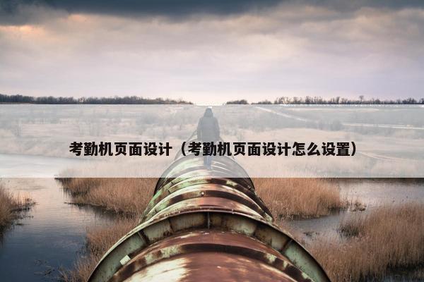 考勤机页面设计（考勤机页面设计怎么设置）