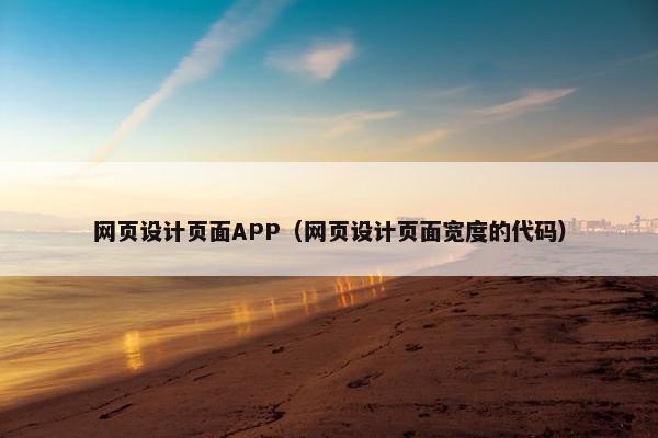 网页设计页面APP（网页设计页面宽度的代码）