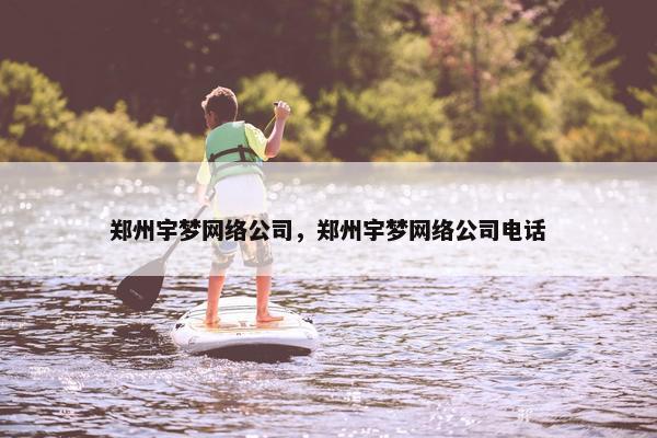 郑州宇梦网络公司，郑州宇梦网络公司电话