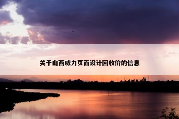 关于山西威力页面设计回收价的信息