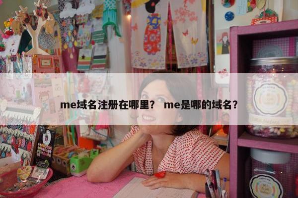 me域名注册在哪里？ me是哪的域名？