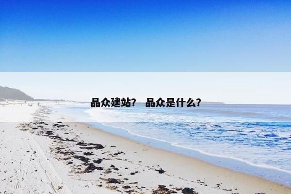品众建站？ 品众是什么？