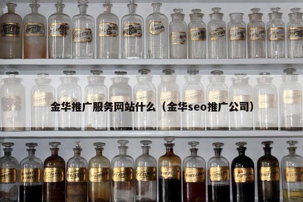 金华推广服务网站什么（金华seo推广公司）