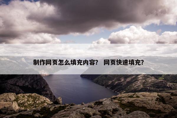 制作网页怎么填充内容？ 网页快速填充？