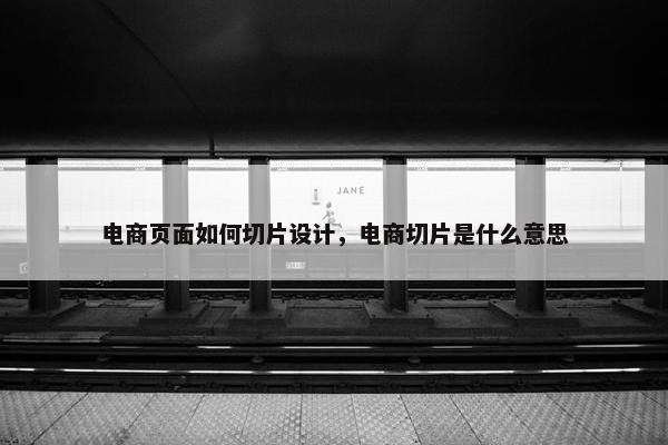 电商页面如何切片设计，电商切片是什么意思