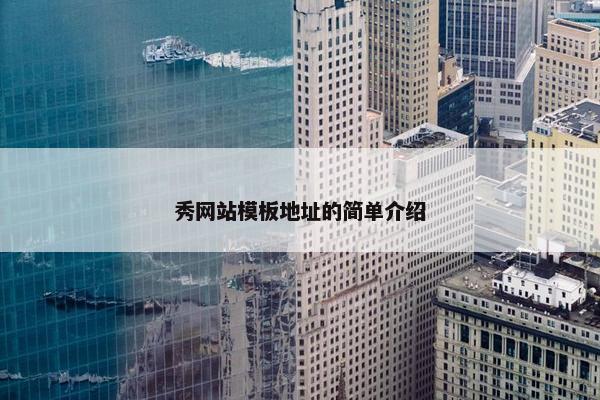 秀网站模板地址的简单介绍 秀网站模板地址的简单介绍
