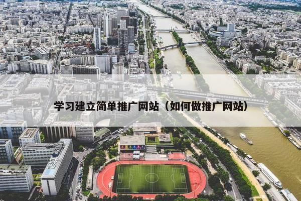 学习建立简单推广网站（如何做推广网站）