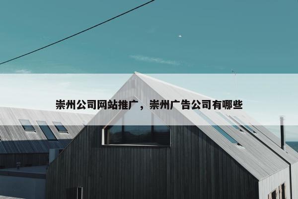 崇州公司网站推广，崇州广告公司有哪些