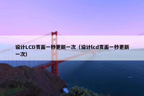 设计LCD页面一秒更新一次（设计lcd页面一秒更新一次）