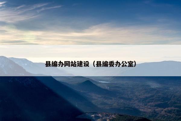 县编办网站建设（县编委办公室）