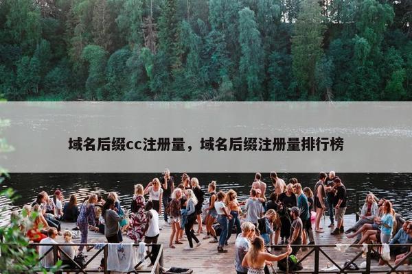 域名后缀cc注册量，域名后缀注册量排行榜